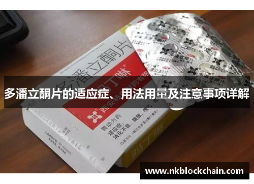 多潘立酮片的适应症、用法用量及注意事项详解